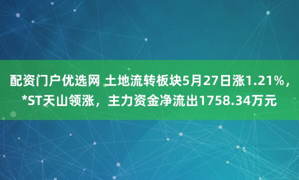 配资门户优选网 土地流转板块5月27日涨1.21%，*ST天山领涨，主力资金净流出1758.34万元